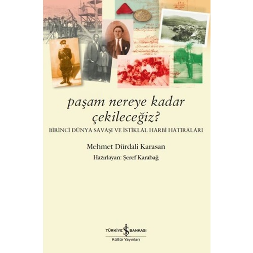 Paşam Nereye Kadar Çekileceğiz Birinci Dünya Savaşı ve İstiklal Harbi Hatıraları