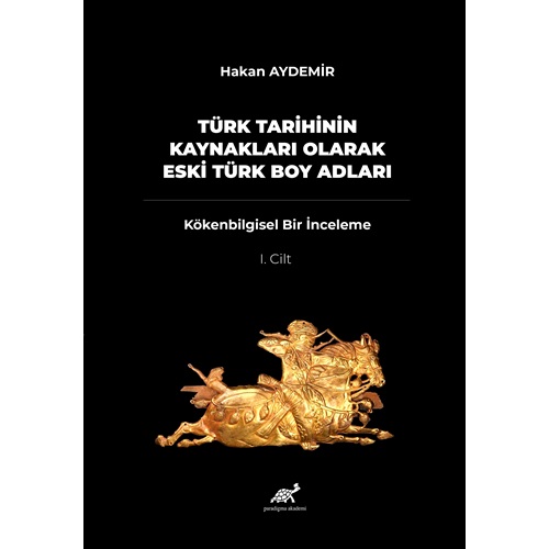 Türk Tarihinin Kaynakları Olarak Eski Türk Boy Adları - Kökenbilgisel Bir İnceleme - 1. Cilt