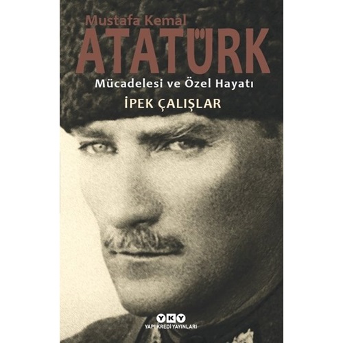 Mustafa Kemal Atatürk Mücadelesi ve Özel Hayatı