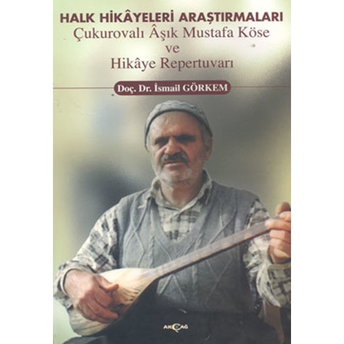 Halk Hikayeleri Araştırmaları Çukurovalı Aşık Mustafa Köse ve Hikaye Repertuvarı