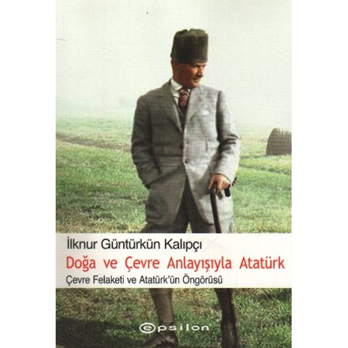 Doğa ve Çevre Anlayışıyla Atatürk Çevre Felaketi ve Atatürk Öngörüsü